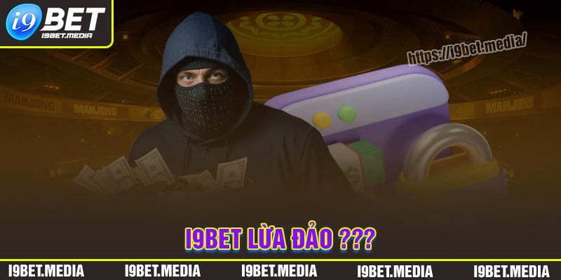 I9BET lừa đảo? Sự thật hay chỉ là lời đồn?