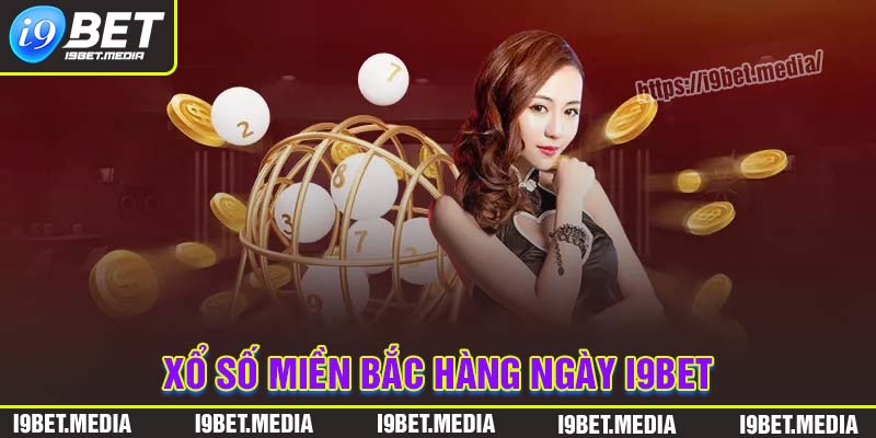 Lợi ích chơi xổ số miền Bắc hàng ngày tại I9BET