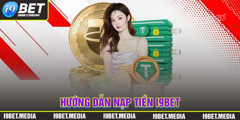 Nạp tiền I9BET - Các bước cơ bản cho hội viên thực hiện