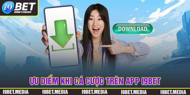 Ưu điểm khi cá cược trên App I9BET mang đến