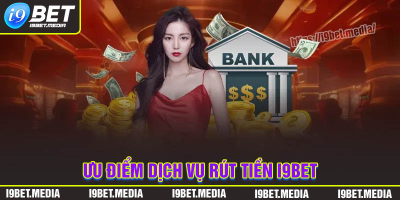 Ưu điểm khi thực hiện rút tiền tại I9BET